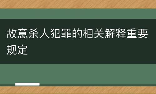 故意杀人犯罪的相关解释重要规定