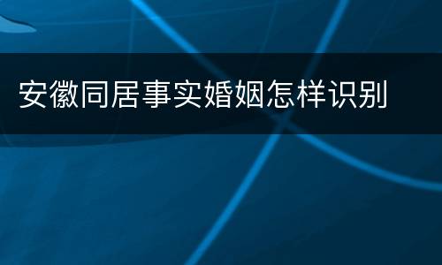 安徽同居事实婚姻怎样识别