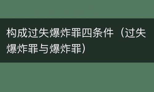 构成过失爆炸罪四条件（过失爆炸罪与爆炸罪）