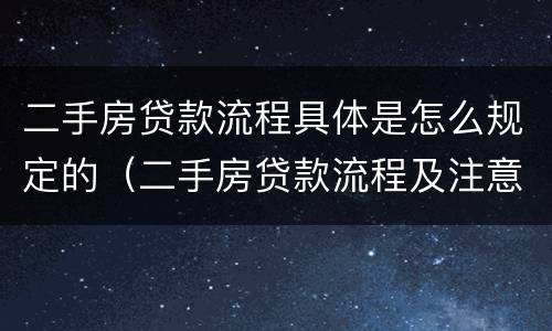 二手房贷款流程具体是怎么规定的（二手房贷款流程及注意事项）