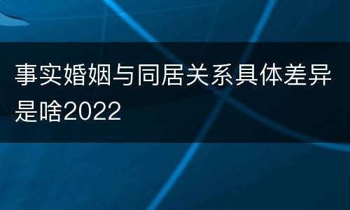 事实婚姻与同居关系具体差异是啥2022