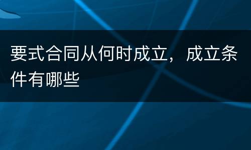 要式合同从何时成立，成立条件有哪些