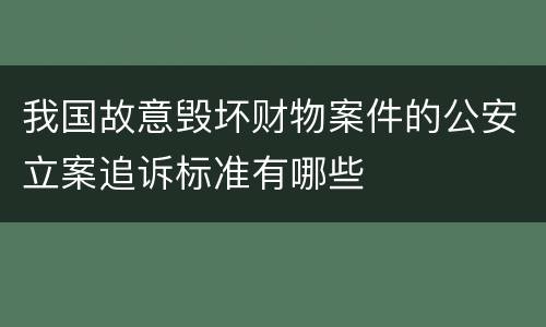 我国故意毁坏财物案件的公安立案追诉标准有哪些