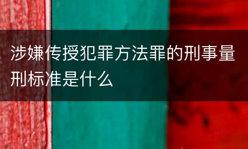 涉嫌传授犯罪方法罪的刑事量刑标准是什么