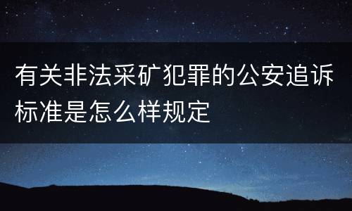 有关非法采矿犯罪的公安追诉标准是怎么样规定