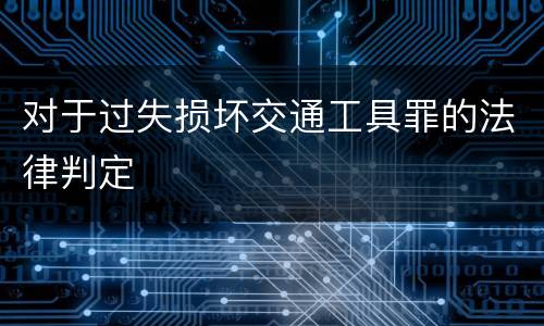 对于过失损坏交通工具罪的法律判定