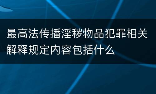 最高法传播淫秽物品犯罪相关解释规定内容包括什么