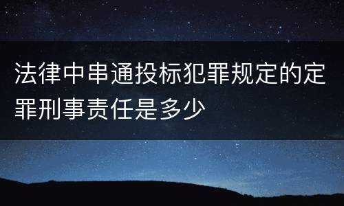 法律中串通投标犯罪规定的定罪刑事责任是多少