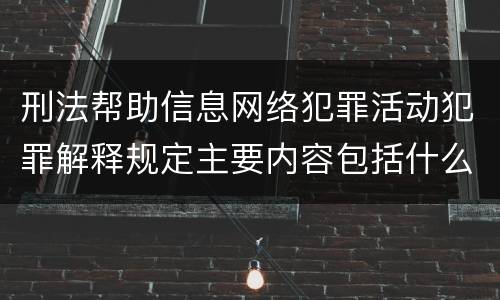 刑法帮助信息网络犯罪活动犯罪解释规定主要内容包括什么