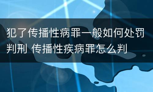 犯了传播性病罪一般如何处罚判刑 传播性疾病罪怎么判
