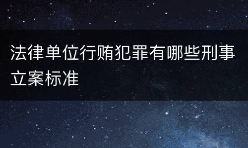 法律单位行贿犯罪有哪些刑事立案标准