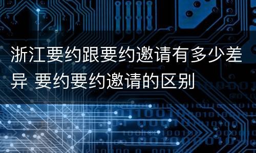 浙江要约跟要约邀请有多少差异 要约要约邀请的区别