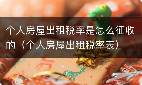 个人房屋出租税率是怎么征收的（个人房屋出租税率表）