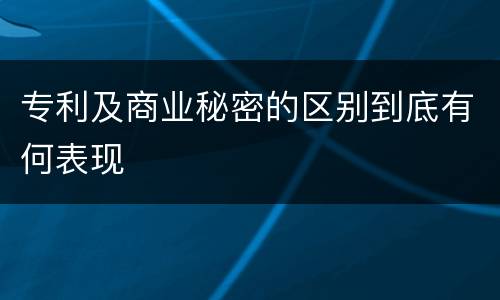 专利及商业秘密的区别到底有何表现