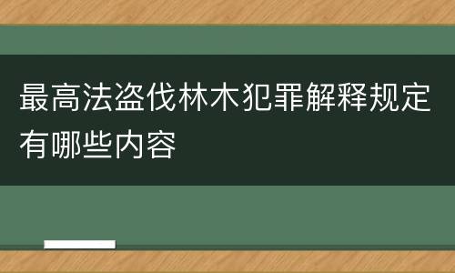 最高法盗伐林木犯罪解释规定有哪些内容