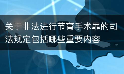关于非法进行节育手术罪的司法规定包括哪些重要内容