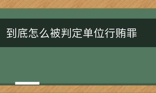 到底怎么被判定单位行贿罪