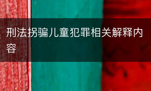 刑法拐骗儿童犯罪相关解释内容