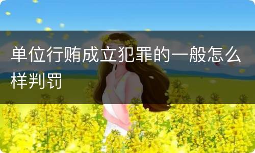 单位行贿成立犯罪的一般怎么样判罚