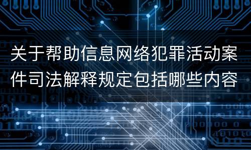 关于帮助信息网络犯罪活动案件司法解释规定包括哪些内容