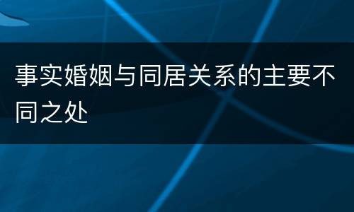 事实婚姻与同居关系的主要不同之处
