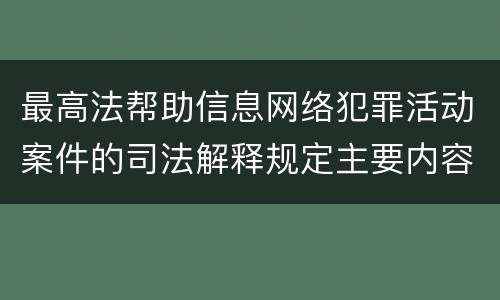 最高法帮助信息网络犯罪活动案件的司法解释规定主要内容有哪些