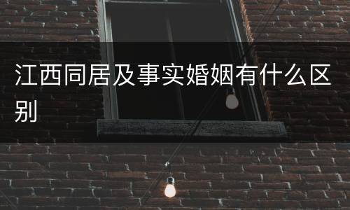 江西同居及事实婚姻有什么区别