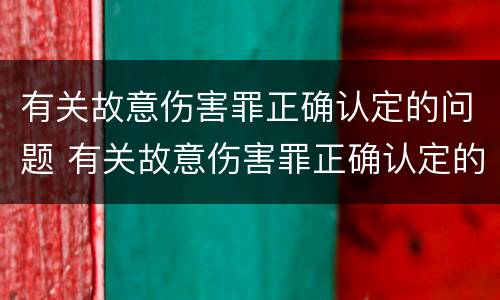 有关故意伤害罪正确认定的问题 有关故意伤害罪正确认定的问题是