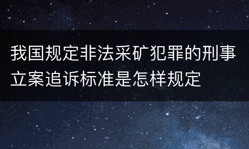 我国规定非法采矿犯罪的刑事立案追诉标准是怎样规定