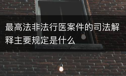 最高法非法行医案件的司法解释主要规定是什么