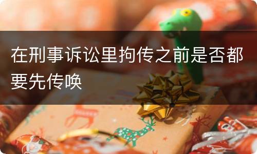 在刑事诉讼里拘传之前是否都要先传唤