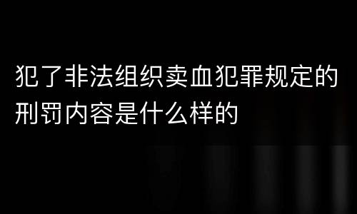 犯了非法组织卖血犯罪规定的刑罚内容是什么样的