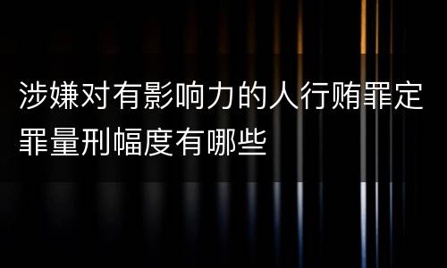 涉嫌对有影响力的人行贿罪定罪量刑幅度有哪些