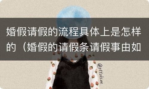 婚假请假的流程具体上是怎样的（婚假的请假条请假事由如何写）