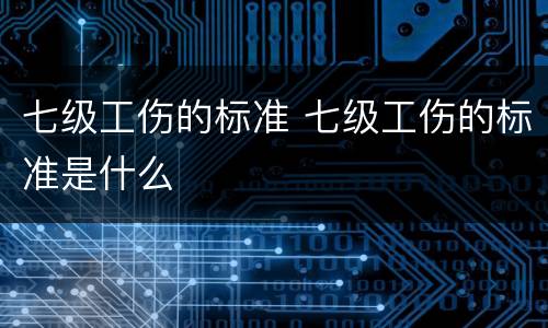 七级工伤的标准 七级工伤的标准是什么