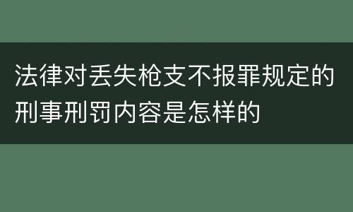 法律对丢失枪支不报罪规定的刑事刑罚内容是怎样的