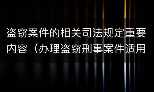 盗窃案件的相关司法规定重要内容（办理盗窃刑事案件适用法律若干问题的）