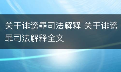 关于诽谤罪司法解释 关于诽谤罪司法解释全文