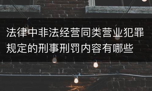 法律中非法经营同类营业犯罪规定的刑事刑罚内容有哪些