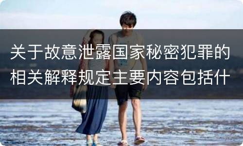 关于故意泄露国家秘密犯罪的相关解释规定主要内容包括什么