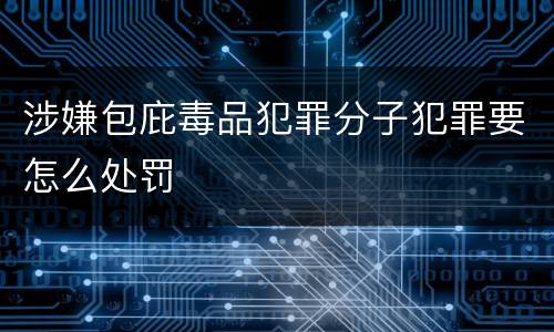 涉嫌包庇毒品犯罪分子犯罪要怎么处罚