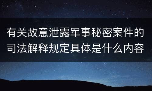 有关故意泄露军事秘密案件的司法解释规定具体是什么内容