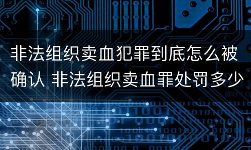 非法组织卖血犯罪到底怎么被确认 非法组织卖血罪处罚多少钱