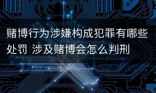赌博行为涉嫌构成犯罪有哪些处罚 涉及赌博会怎么判刑