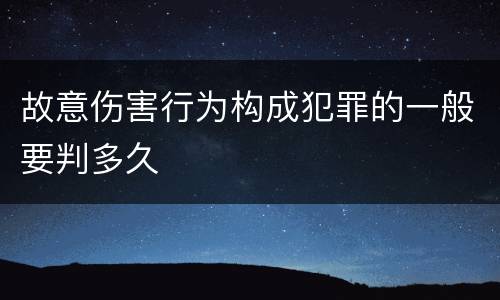 故意伤害行为构成犯罪的一般要判多久