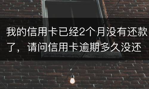 我的信用卡已经2个月没有还款了，请问信用卡逾期多久没还才会被银行起诉