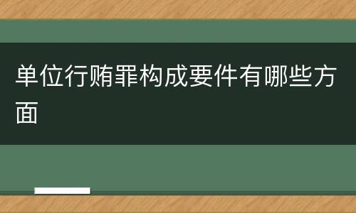 单位行贿罪构成要件有哪些方面