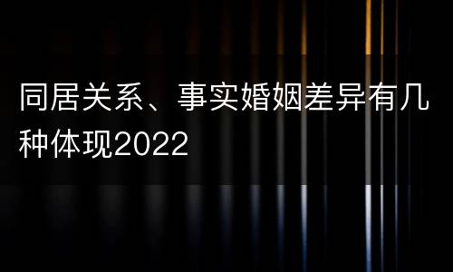 同居关系、事实婚姻差异有几种体现2022