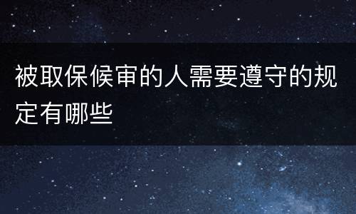 被取保候审的人需要遵守的规定有哪些