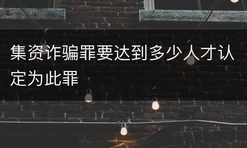 集资诈骗罪要达到多少人才认定为此罪